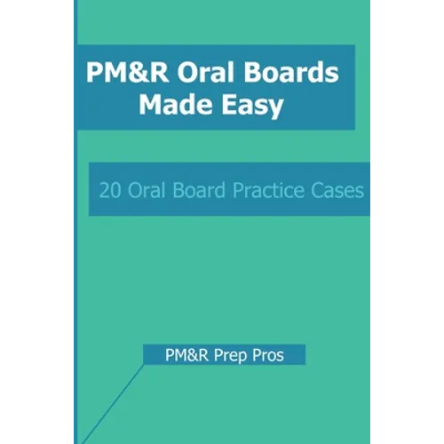 PM&R Oral Boards Made Easy: 20 Oral Board Practice Cases