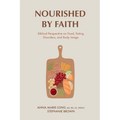 Nourished by Faith: Biblical Perspective on Food, Eating Disorders, and Body Image