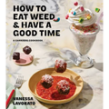 How to Eat Weed and Have a Good Time: A Cannabis Cookbook