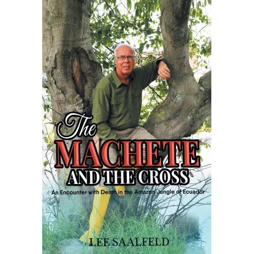 The Machete and the Cross: An Encounter with Death In the Amazon Jungle of Ecuador