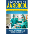 How to Get Into AA School: The Complete Guide to Becoming an Anesthesiologist Assistant