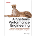 AI Systems Performance Engineering: Optimizing Model Training and Inference Workloads with Gpus, Cuda, and Pytorch