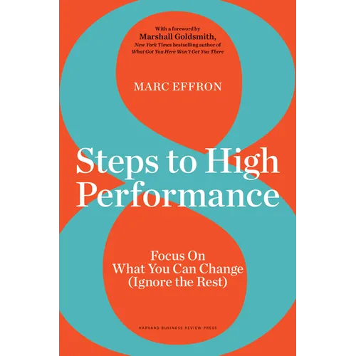 8 Steps to High Performance: Focus on What You Can Change (Ignore the Rest)