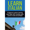 Learn Italian: A beginner's guide to learning basic Italian fast, including useful common words and phrases!