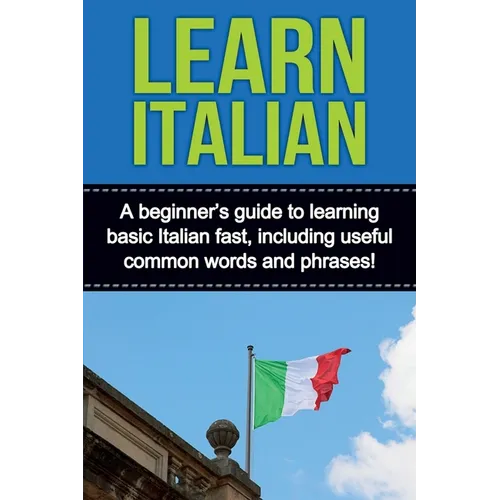 Learn Italian: A beginner's guide to learning basic Italian fast, including useful common words and phrases!