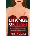 Change of Heart: My Journey of Transplantation, Revelation & Transformation