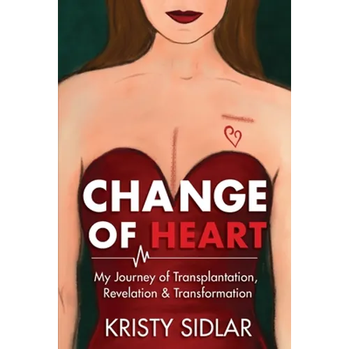 Change of Heart: My Journey of Transplantation, Revelation & Transformation