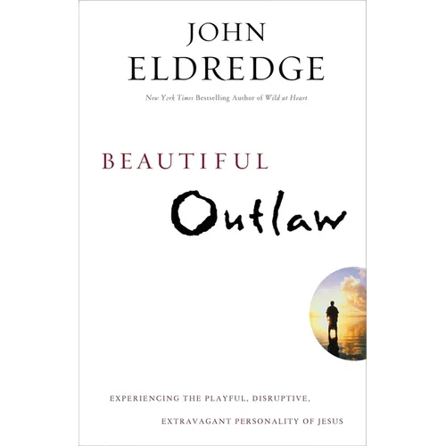 Beautiful Outlaw: Experiencing the Playful, Disruptive, Extravagant Personality of Jesus