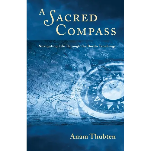 A Sacred Compass: Navigating Life Through the Bardo Teachings