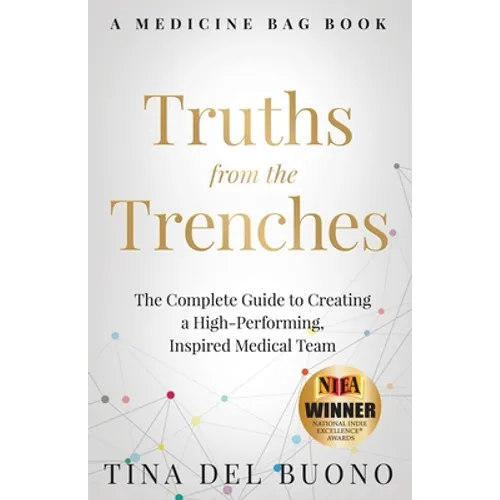 Truths from the Trenches: The Complete Guide to Creating a High-Performing, Inspired Medical Team