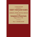 A Collection of Upwards of Thirty Thousand Names of German, Swiss, Dutch, French and Other Immigrants in Pennsylvania from 1727 to 1776