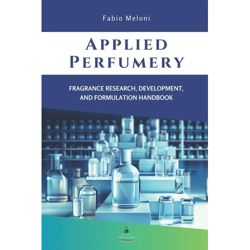 Applied perfumery: Fragrance research, development, and formulation handbook