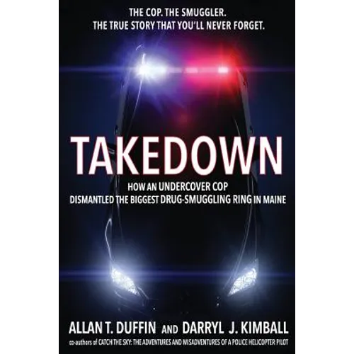 Takedown: How an Undercover Cop Dismantled the Biggest Drug-Smuggling Ring in Maine