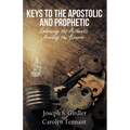 Keys to the Apostolic and Prophetic: Embracing the Authentic-Avoiding the Bizarre