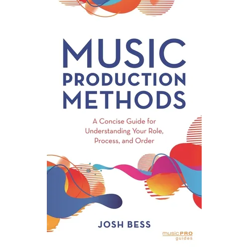 Music Production Methods: A Concise Guide for Understanding Your Role, Process, and Order