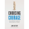 Choosing Courage: The Everyday Guide to Being Brave at Work
