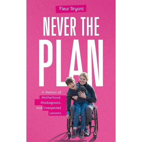 Never the Plan: A Memoir of Motherhood, Misdiagnosis, and Unexpected Lessons
