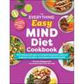 The Everything Easy Mind Diet Cookbook: 175 Delicious Recipes to Combat Dementia, Improve Cognitive Function, and Support Overall Health