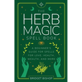 The Herb Magic Spell Book: A Beginner's Guide For Spells for Love, Health, Wealth, and More