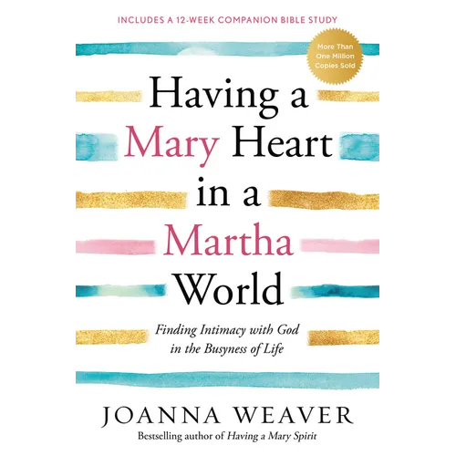 Having a Mary Heart in a Martha World: Finding Intimacy with God in the Busyness of Life: Includes a 12-Week Companion Bible Study