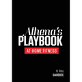 Athena's Playbook: No-Equipment Fitness Program and Workouts to Chisel Out the Best Version of You