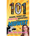 101 Bizarre, Quirky and Totally Fun Adventures in the Midwest