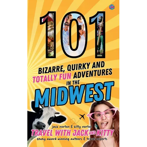 101 Bizarre, Quirky and Totally Fun Adventures in the Midwest