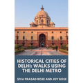 Historical Cities of Delhi: Walks Using the Delhi Metro