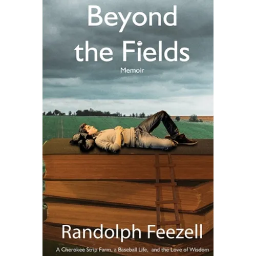 Beyond the Fields: A Cherokee Strip Farm, a Baseball Life, and the Love of Wisdom