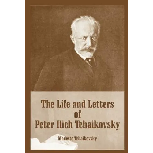 The Life and Letters of Peter Ilich Tchaikovsky