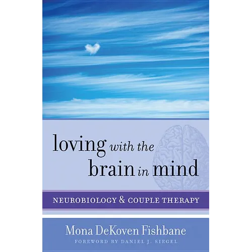 Loving with the Brain in Mind: Neurobiology and Couple Therapy