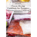 Freeze Drying Cookbook for Preppers: Tasty Recipes for Survival on a Budget with Simple Directions