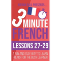 3 Minute French: Lessons 27-29: A fun and easy way to learn French for the busy learner