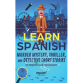 Learn Spanish: Murder Mystery, Thriller, and Detective Short Stories for Beginners and Intermediates