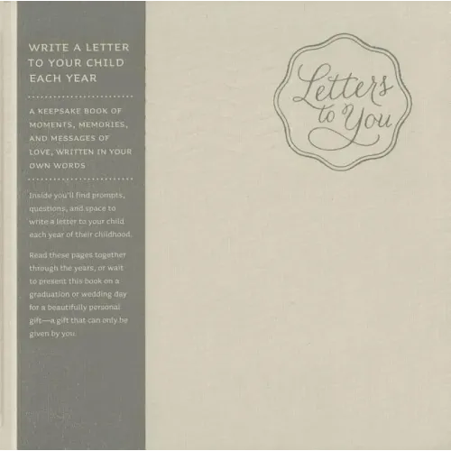 Letters to You -- Write a Letter to Your Child Each Year from Ages 1 to 18 -- A Beautiful, Gender Neutral Keepsake Book for Parents to Write Letters t