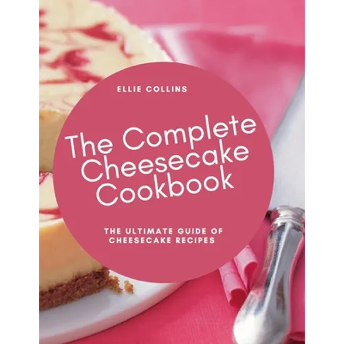 The Cheesecake Cookbook: The Ultimate Guide Of Cheesecake Recipes