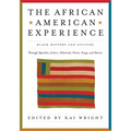 African American Experience: Black History and Culture Through Speeches, Letters, Editorials, Poems, Songs, and Stories
