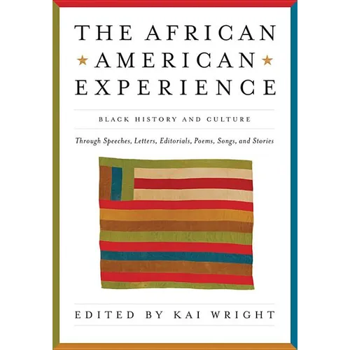 African American Experience: Black History and Culture Through Speeches, Letters, Editorials, Poems, Songs, and Stories