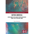 Butoh America: Butoh Dance in the United States and Mexico from 1970 to the Early 2000s
