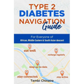 Type 2 Diabetes Navigation Guide: For Everyone of African, Middle Eastern & South Asian descent