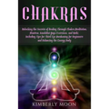 Chakras: Unlocking the Secrets of Healing Through Chakra Meditation, Mantras, Kundalini Yoga Exercises, and Reiki, Including Ti