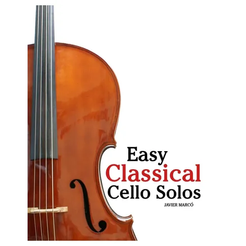 Easy Classical Cello Solos: Featuring music of Bach, Mozart, Beethoven, Vivaldi and Other Composers