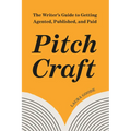 Pitch Craft: The Writer's Guide to Getting Agented, Published, and Paid