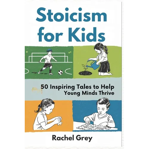 Stoicism for Kids: 50 Inspiring Tales to Help Young Minds Thrive