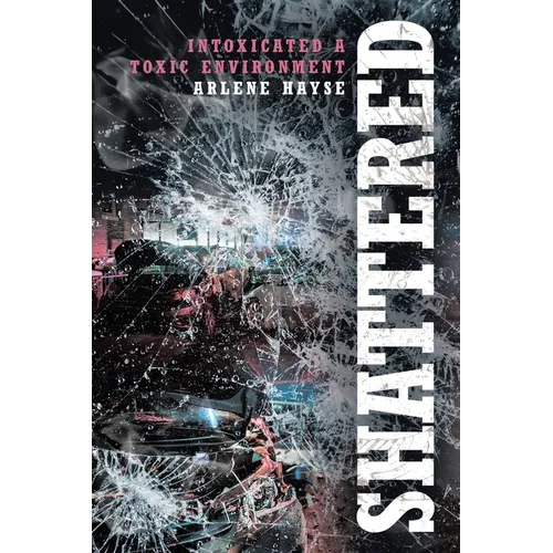 Shattered: Intoxicated A Toxic Environment