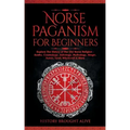 Norse Paganism for Beginners: Explore The History of The Old Norse Religion - Asatru, Cosmology, Astrology, Mythology, Magic, Runes, Tarot, Witchcraft