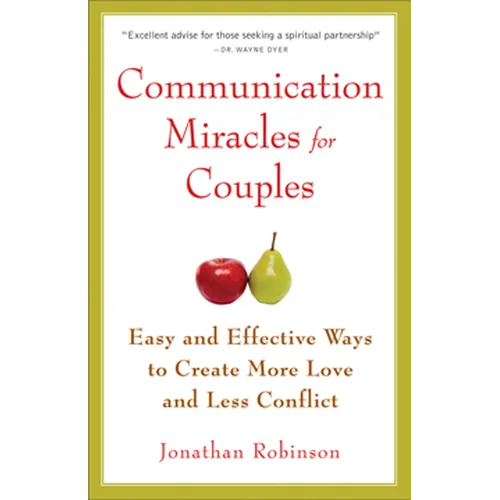 Communication Miracles for Couples: Easy and Effective Tools to Create More Love and Less Conflict