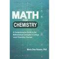 Math for Chemistry: A Comprehensive Guide to the Mathematical Concepts in College Level Chemistry Courses