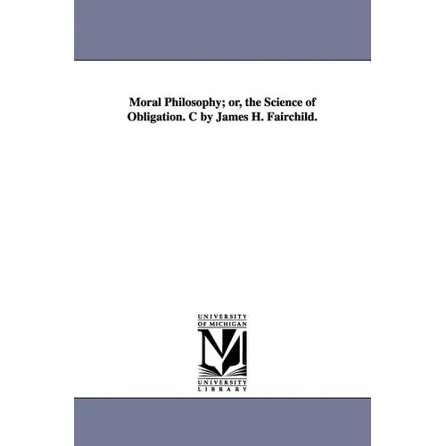 Moral Philosophy; or, the Science of Obligation. C by James H. Fairchild.