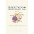 Understanding Modern Health Care: The Wonders We Created and the Potholes We Dug